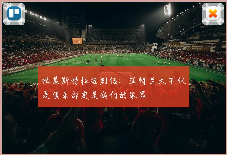 帕莱斯特拉告别信：亚特兰大不仅是俱乐部更是我们的家园