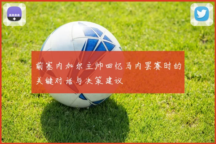 前塞内加尔主帅回忆马内罢赛时的关键对话与决策建议