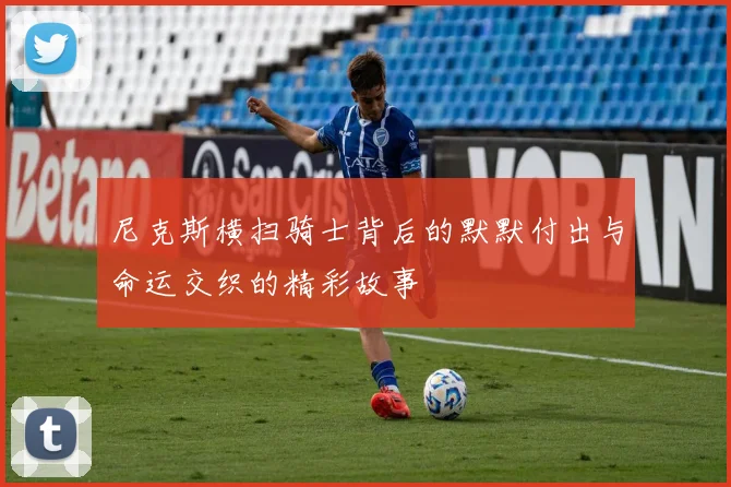 尼克斯横扫骑士背后的默默付出与命运交织的精彩故事