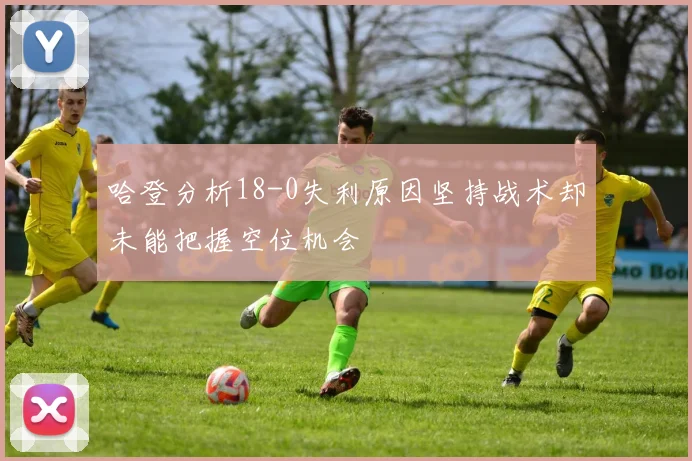 哈登分析18-0失利原因坚持战术却未能把握空位机会